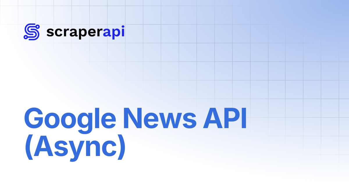 Google News API (Async) | ScraperAPI Documentation