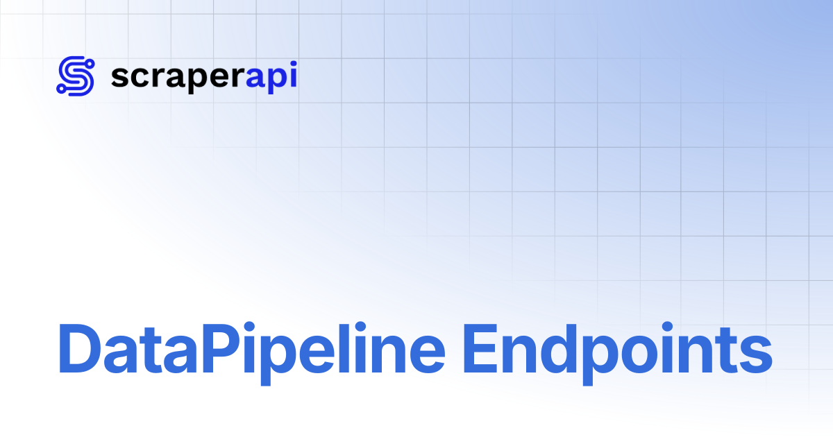 DataPipeline Endpoints | ScraperAPI Documentation