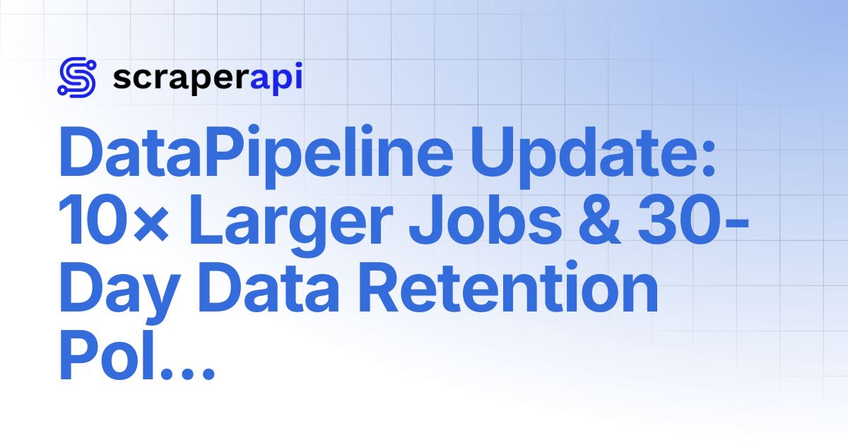 DataPipeline Update: 10× Larger Jobs & 30-Day Data Retention Policy ...