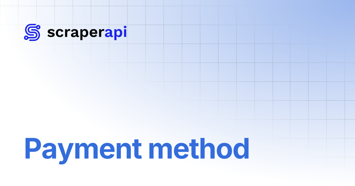 Payment method | ScraperAPI Documentation